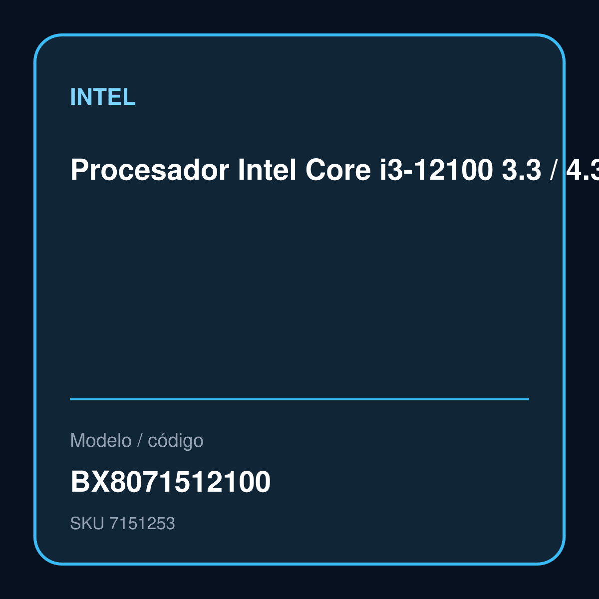 Procesador Intel Core i3-12100 3.3 / 4.3GHz 12MB Intel Smart Caché, LGA1700, Intel 7(10nm) Incluye Controlador Grafico Intel UHD Graphics 730 / Incluye Fan-Cooler. modelo BX8071512100