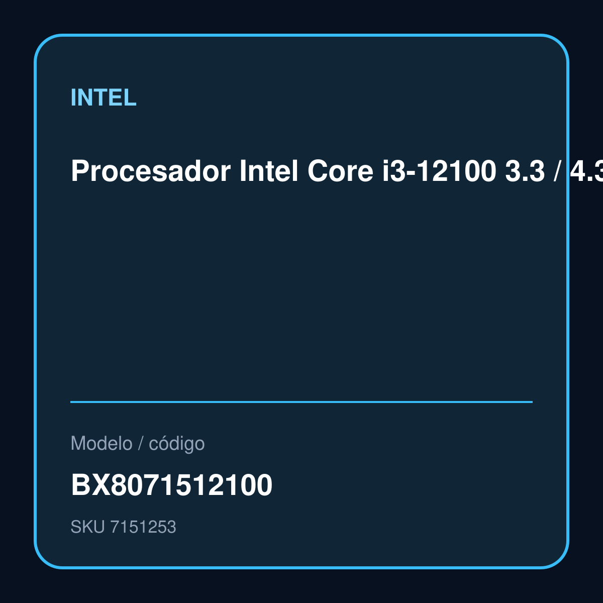 Procesador Intel Core i3-12100 3.3 / 4.3GHz 12MB Intel Smart Caché, LGA1700, Intel 7(10nm) Incluye Controlador Grafico Intel UHD Graphics 730 / Incluye Fan-Cooler. modelo BX8071512100